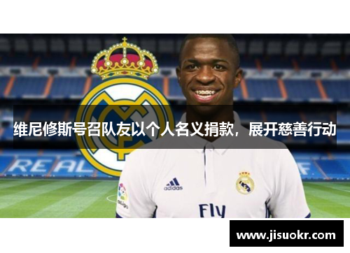 维尼修斯号召队友以个人名义捐款，展开慈善行动