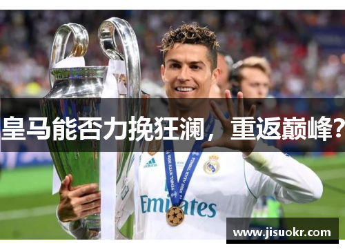 皇马能否力挽狂澜，重返巅峰？
